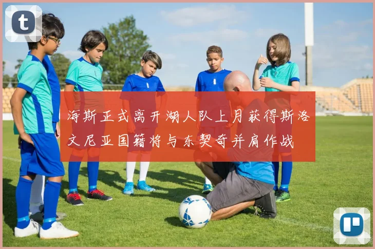 海斯正式离开湖人队上月获得斯洛文尼亚国籍将与东契奇并肩作战
