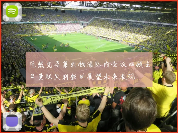 范戴克召集利物浦队内会议回顾去年曼联失利教训展望未来表现