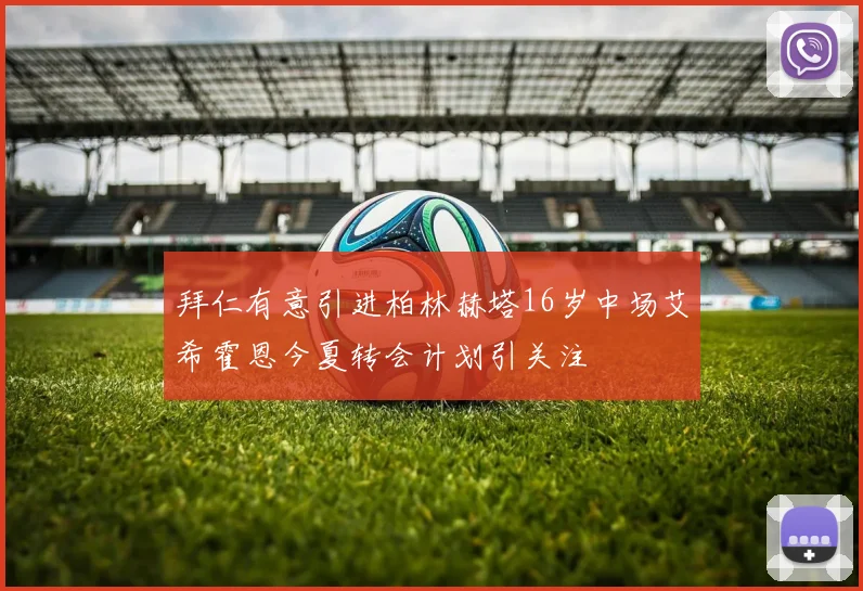 拜仁有意引进柏林赫塔16岁中场艾希霍恩今夏转会计划引关注