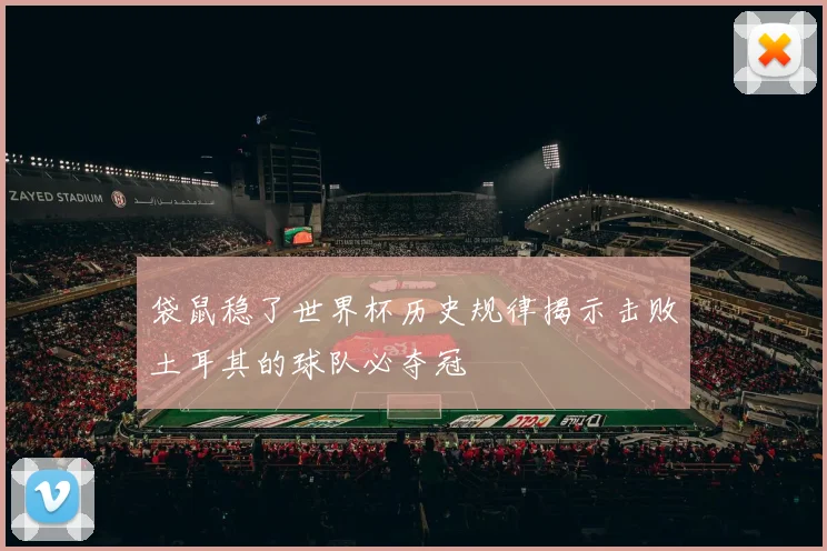 袋鼠稳了世界杯历史规律揭示击败土耳其的球队必夺冠